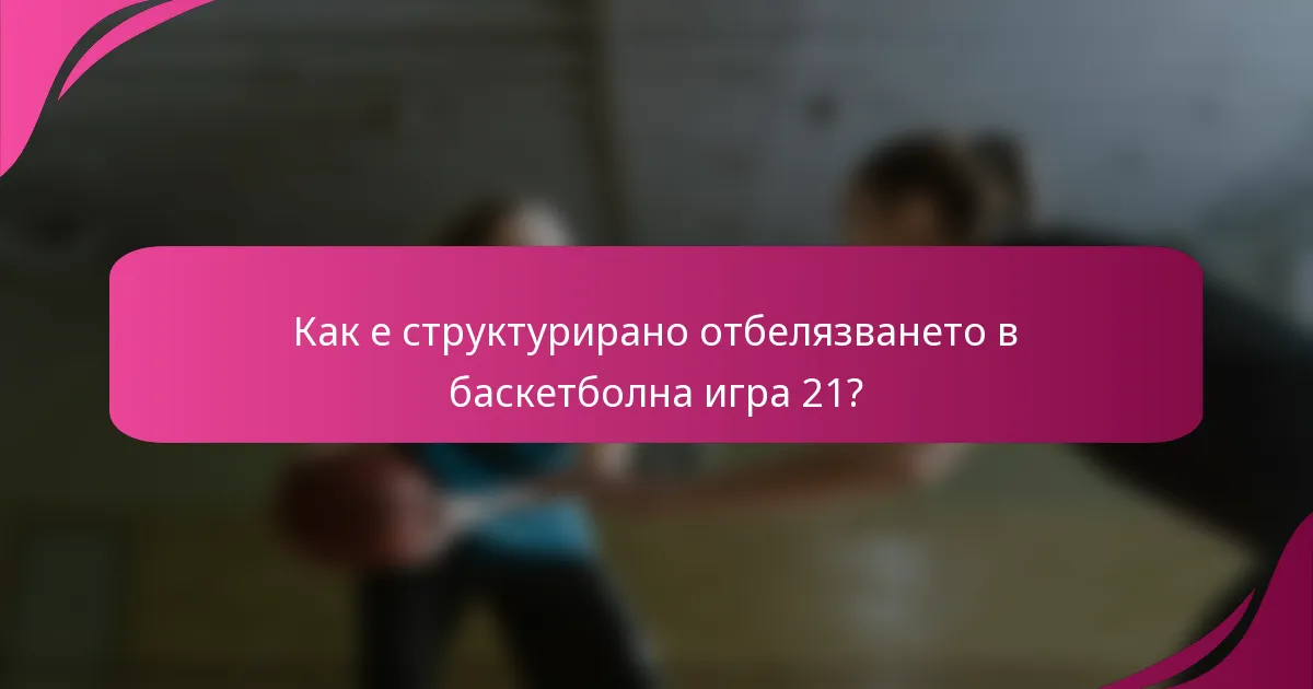 Как е структурирано отбелязването в баскетболна игра 21?