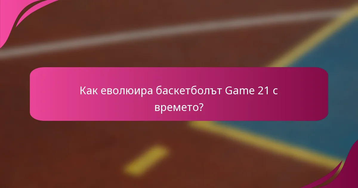 Как еволюира баскетболът Game 21 с времето?