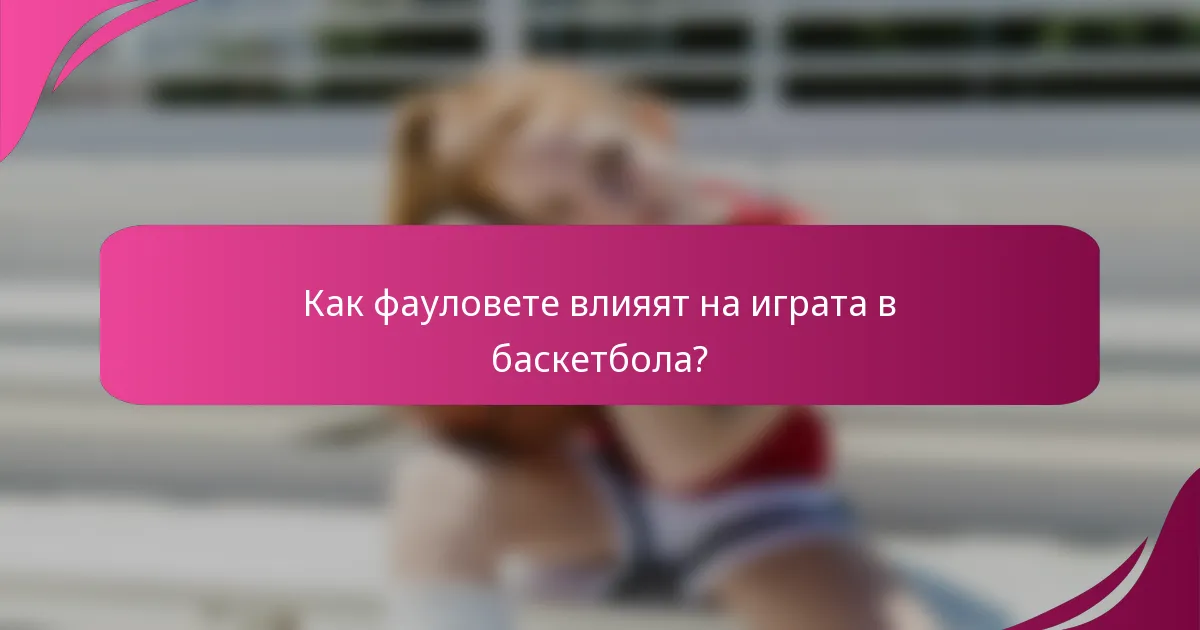 Как фауловете влияят на играта в баскетбола?