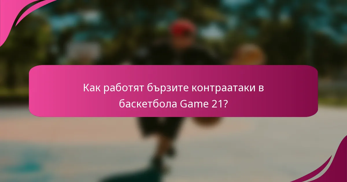 Как работят бързите контраатаки в баскетбола Game 21?