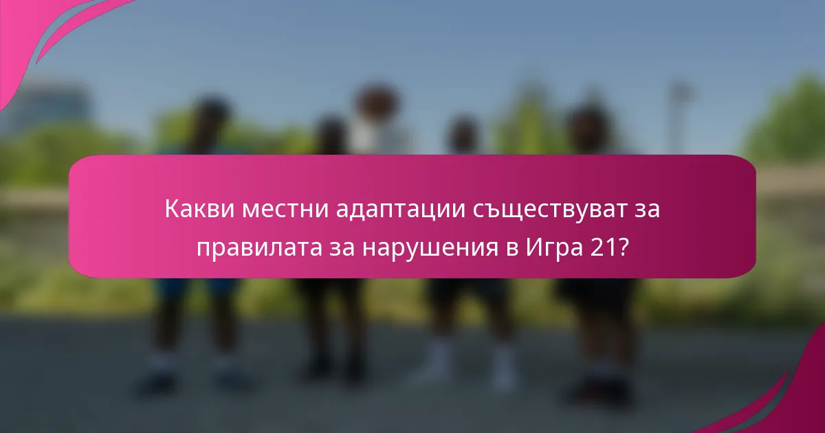 Какви местни адаптации съществуват за правилата за нарушения в Игра 21?