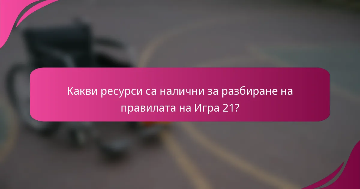 Какви ресурси са налични за разбиране на правилата на Игра 21?