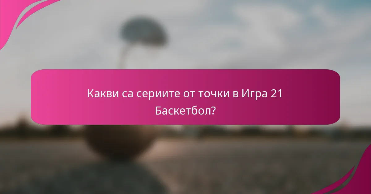 Какви са сериите от точки в Игра 21 Баскетбол?