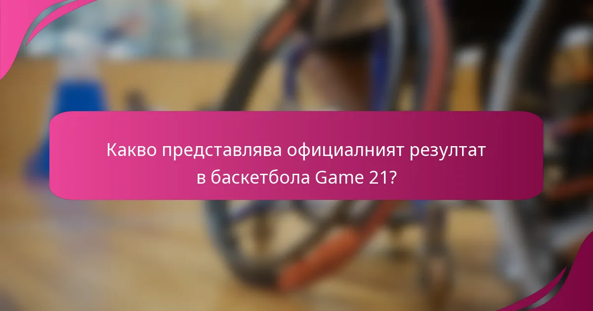 Какво представлява официалният резултат в баскетбола Game 21?