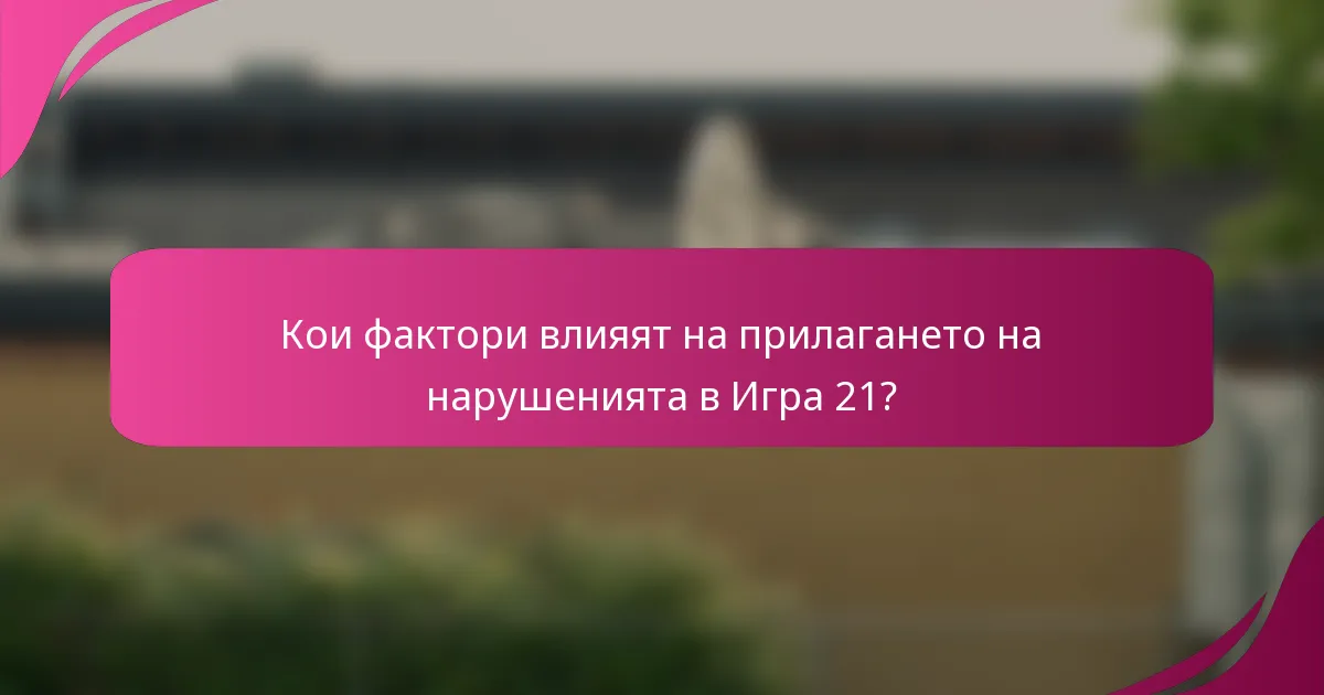 Кои фактори влияят на прилагането на нарушенията в Игра 21?