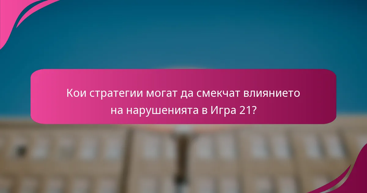 Кои стратегии могат да смекчат влиянието на нарушенията в Игра 21?